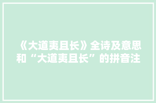 《大道夷且长》全诗及意思和“大道夷且长”的拼音注释