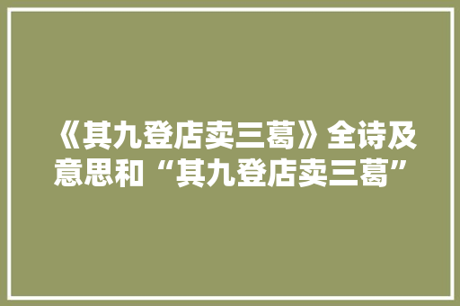 《其九登店卖三葛》全诗及意思和“其九登店卖三葛”的拼音注释