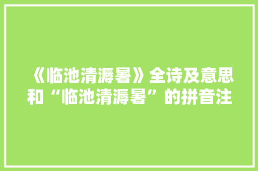 《临池清溽暑》全诗及意思和“临池清溽暑”的拼音注释