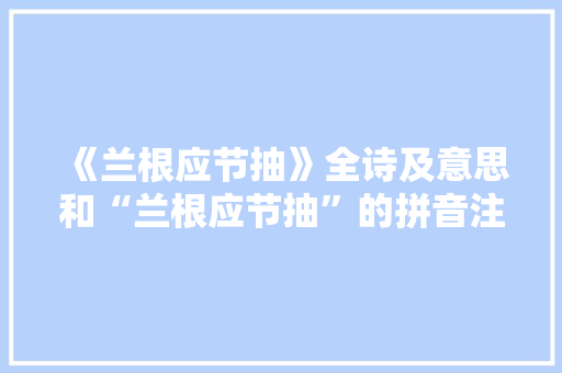 《兰根应节抽》全诗及意思和“兰根应节抽”的拼音注释