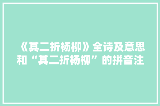 《其二折杨柳》全诗及意思和“其二折杨柳”的拼音注释