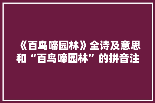 《百鸟啼园林》全诗及意思和“百鸟啼园林”的拼音注释