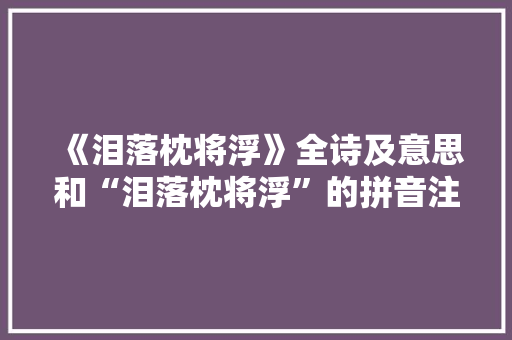 《泪落枕将浮》全诗及意思和“泪落枕将浮”的拼音注释