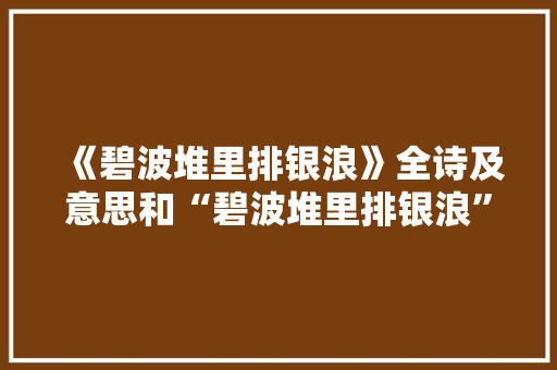 《碧波堆里排银浪》全诗及意思和“碧波堆里排银浪”的拼音注释