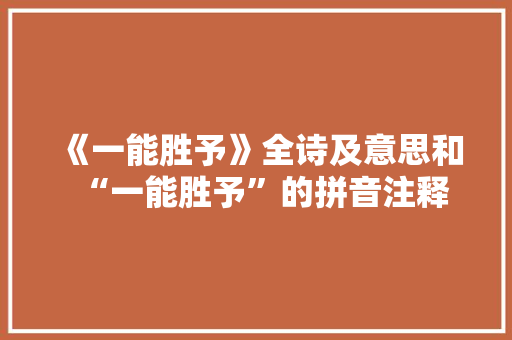 《一能胜予》全诗及意思和“一能胜予”的拼音注释