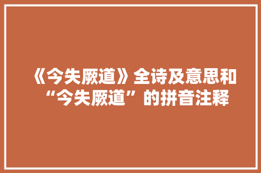 《今失厥道》全诗及意思和“今失厥道”的拼音注释