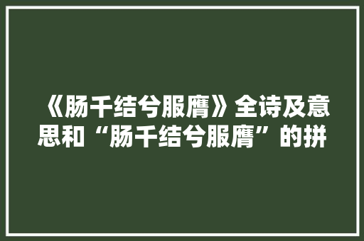《肠千结兮服膺》全诗及意思和“肠千结兮服膺”的拼音注释