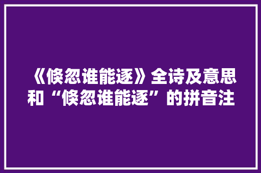 《倏忽谁能逐》全诗及意思和“倏忽谁能逐”的拼音注释