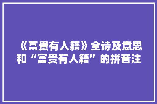 《富贵有人籍》全诗及意思和“富贵有人籍”的拼音注释