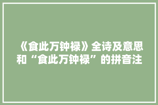 《食此万钟禄》全诗及意思和“食此万钟禄”的拼音注释