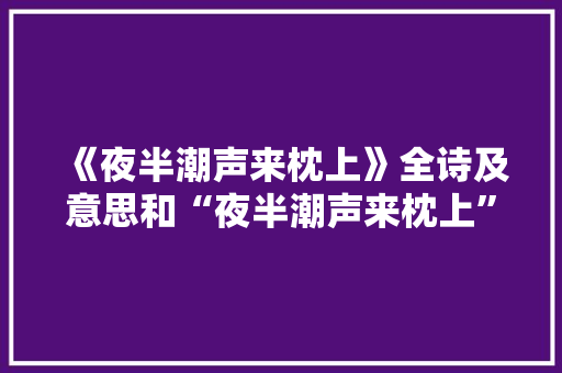 《夜半潮声来枕上》全诗及意思和“夜半潮声来枕上”的拼音注释