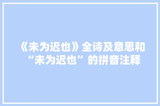 《未为迟也》全诗及意思和“未为迟也”的拼音注释