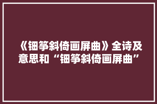 《钿筝斜倚画屏曲》全诗及意思和“钿筝斜倚画屏曲”的拼音注释