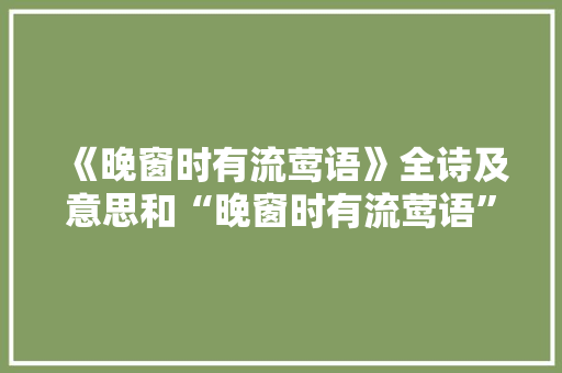 《晚窗时有流莺语》全诗及意思和“晚窗时有流莺语”的拼音注释