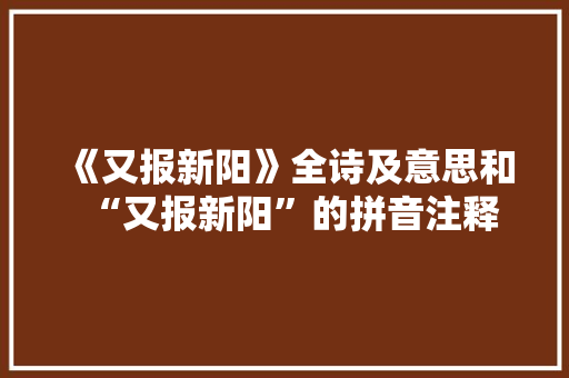 《又报新阳》全诗及意思和“又报新阳”的拼音注释