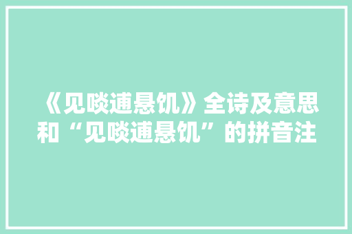 《见啖逋悬饥》全诗及意思和“见啖逋悬饥”的拼音注释