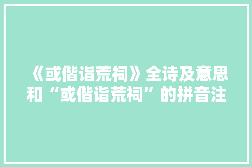 《或偕诣荒祠》全诗及意思和“或偕诣荒祠”的拼音注释 诗词鉴赏