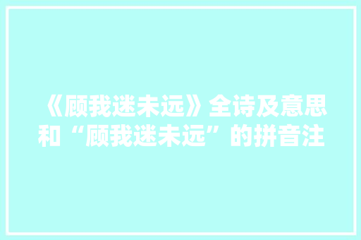《顾我迷未远》全诗及意思和“顾我迷未远”的拼音注释