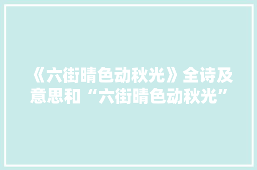 《六街晴色动秋光》全诗及意思和“六街晴色动秋光”的拼音注释 诗词鉴赏