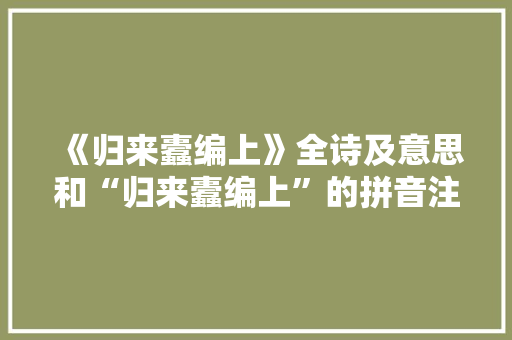 《归来蠹编上》全诗及意思和“归来蠹编上”的拼音注释