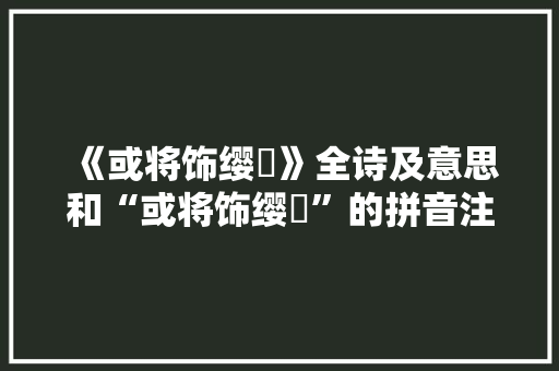 《或将饰缨緌》全诗及意思和“或将饰缨緌”的拼音注释 诗词鉴赏