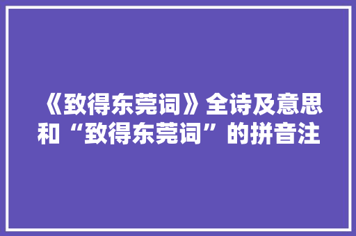 《致得东莞词》全诗及意思和“致得东莞词”的拼音注释
