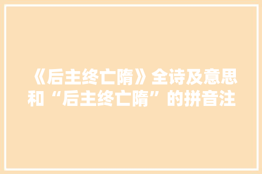 《后主终亡隋》全诗及意思和“后主终亡隋”的拼音注释