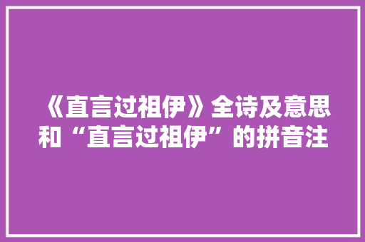 《直言过祖伊》全诗及意思和“直言过祖伊”的拼音注释 诗词鉴赏