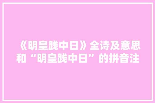 《明皇践中日》全诗及意思和“明皇践中日”的拼音注释