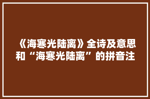 《海寒光陆离》全诗及意思和“海寒光陆离”的拼音注释
