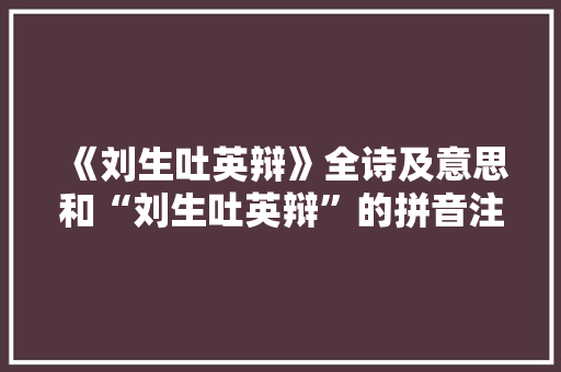 《刘生吐英辩》全诗及意思和“刘生吐英辩”的拼音注释 诗词鉴赏
