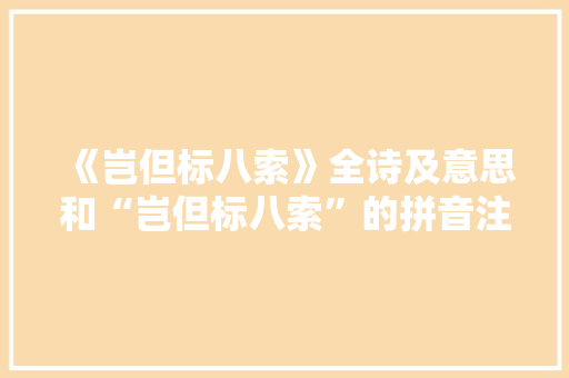 《岂但标八索》全诗及意思和“岂但标八索”的拼音注释 诗词鉴赏