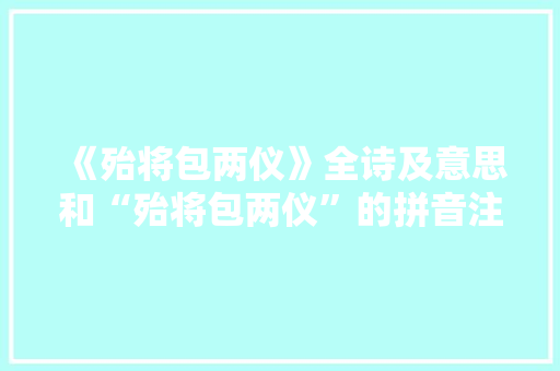 《殆将包两仪》全诗及意思和“殆将包两仪”的拼音注释 诗词鉴赏