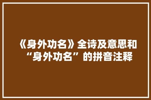 《身外功名》全诗及意思和“身外功名”的拼音注释