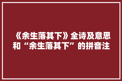 《余生落其下》全诗及意思和“余生落其下”的拼音注释 诗词鉴赏