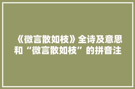 《微言散如枝》全诗及意思和“微言散如枝”的拼音注释