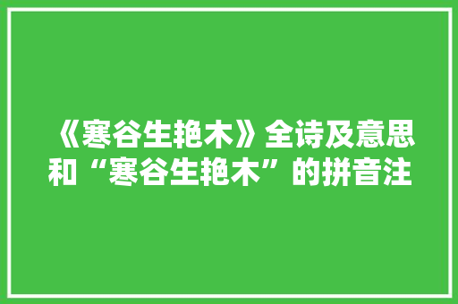 《寒谷生艳木》全诗及意思和“寒谷生艳木”的拼音注释