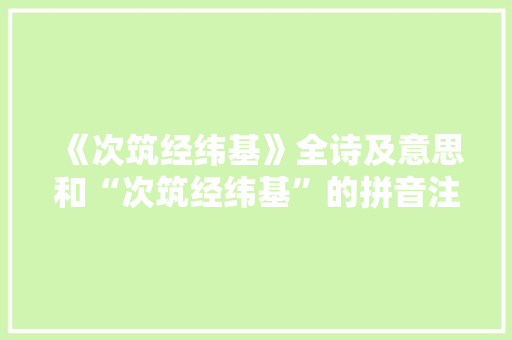 《次筑经纬基》全诗及意思和“次筑经纬基”的拼音注释