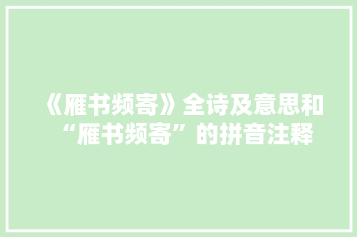 《雁书频寄》全诗及意思和“雁书频寄”的拼音注释 诗词鉴赏