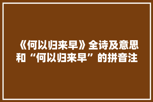 《何以归来早》全诗及意思和“何以归来早”的拼音注释
