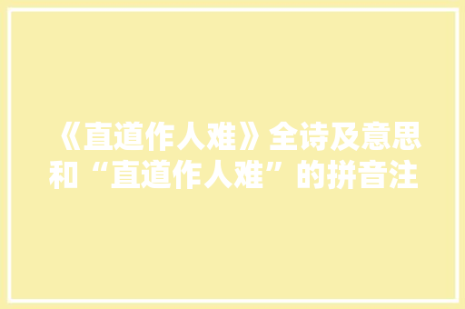 《直道作人难》全诗及意思和“直道作人难”的拼音注释