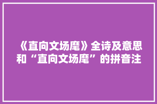《直向文场麾》全诗及意思和“直向文场麾”的拼音注释