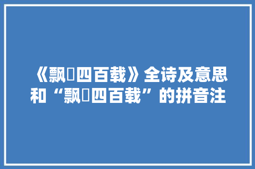 《飘飖四百载》全诗及意思和“飘飖四百载”的拼音注释 诗词鉴赏