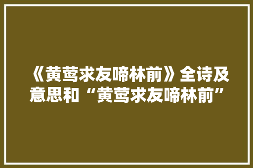 《黄莺求友啼林前》全诗及意思和“黄莺求友啼林前”的拼音注释
