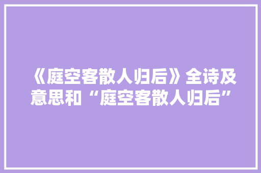 《庭空客散人归后》全诗及意思和“庭空客散人归后”的拼音注释 诗词鉴赏