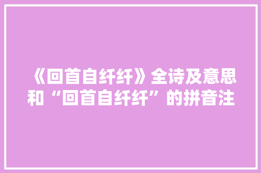 《回首自纤纤》全诗及意思和“回首自纤纤”的拼音注释