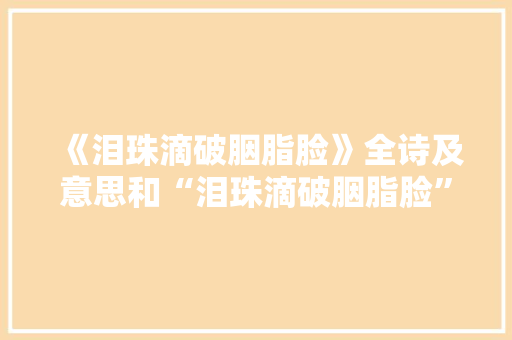 《泪珠滴破胭脂脸》全诗及意思和“泪珠滴破胭脂脸”的拼音注释