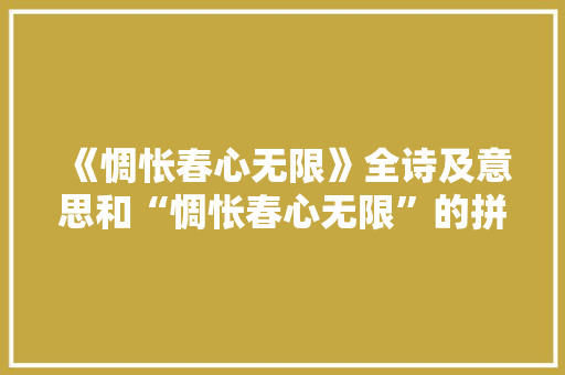 《惆怅春心无限》全诗及意思和“惆怅春心无限”的拼音注释