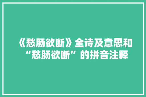 《愁肠欲断》全诗及意思和“愁肠欲断”的拼音注释