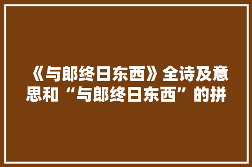《与郎终日东西》全诗及意思和“与郎终日东西”的拼音注释